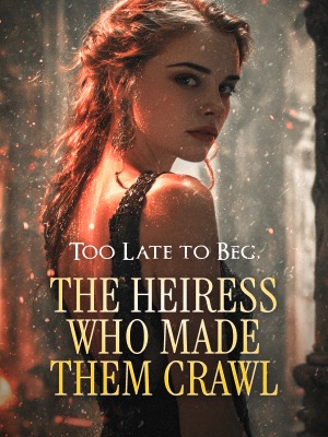 Too Late to Beg, The Heiress Who Made Them Crawl